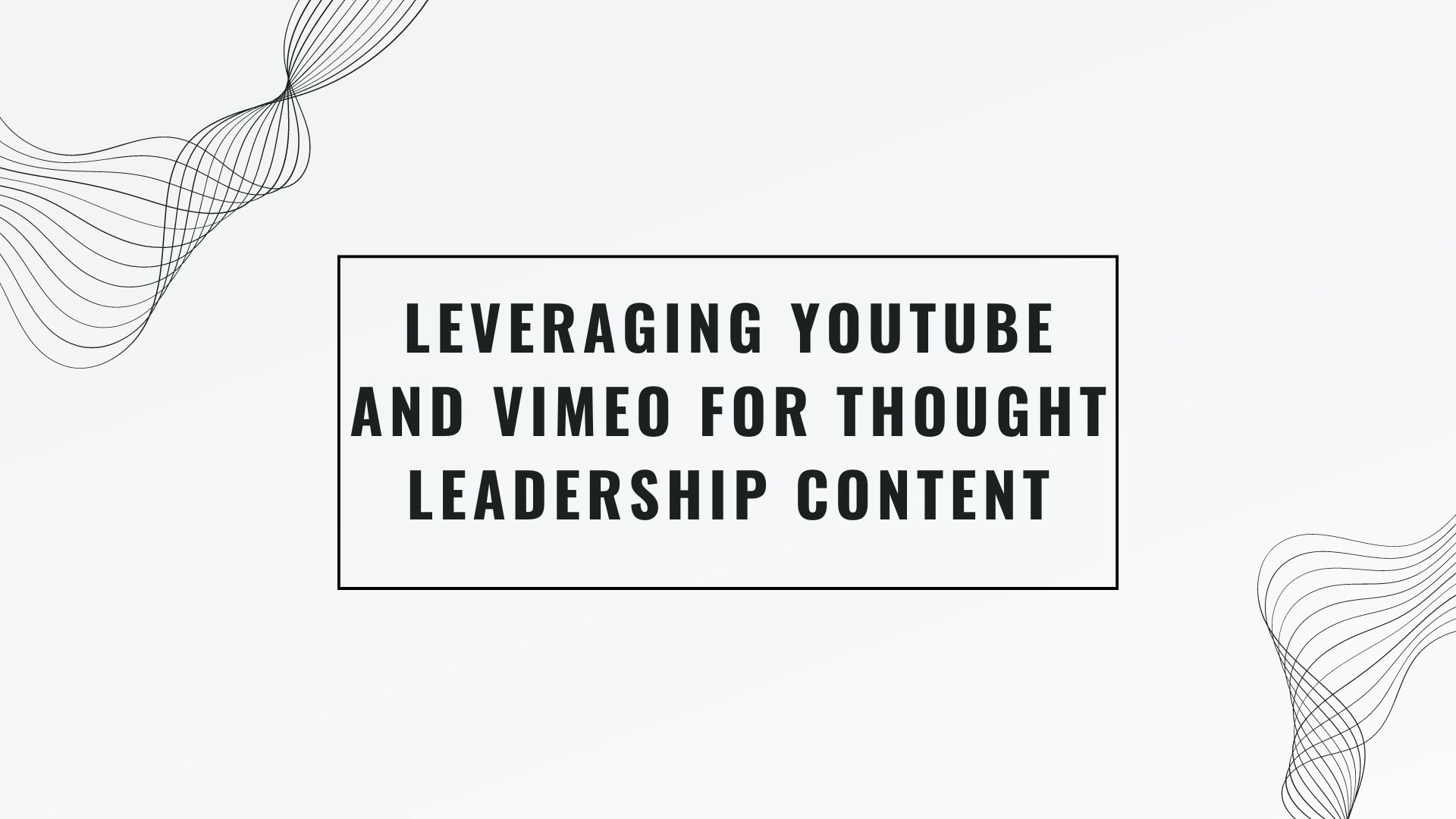 Mastering Video Distribution: Leveraging YouTube and Vimeo for Thought Leadership Content