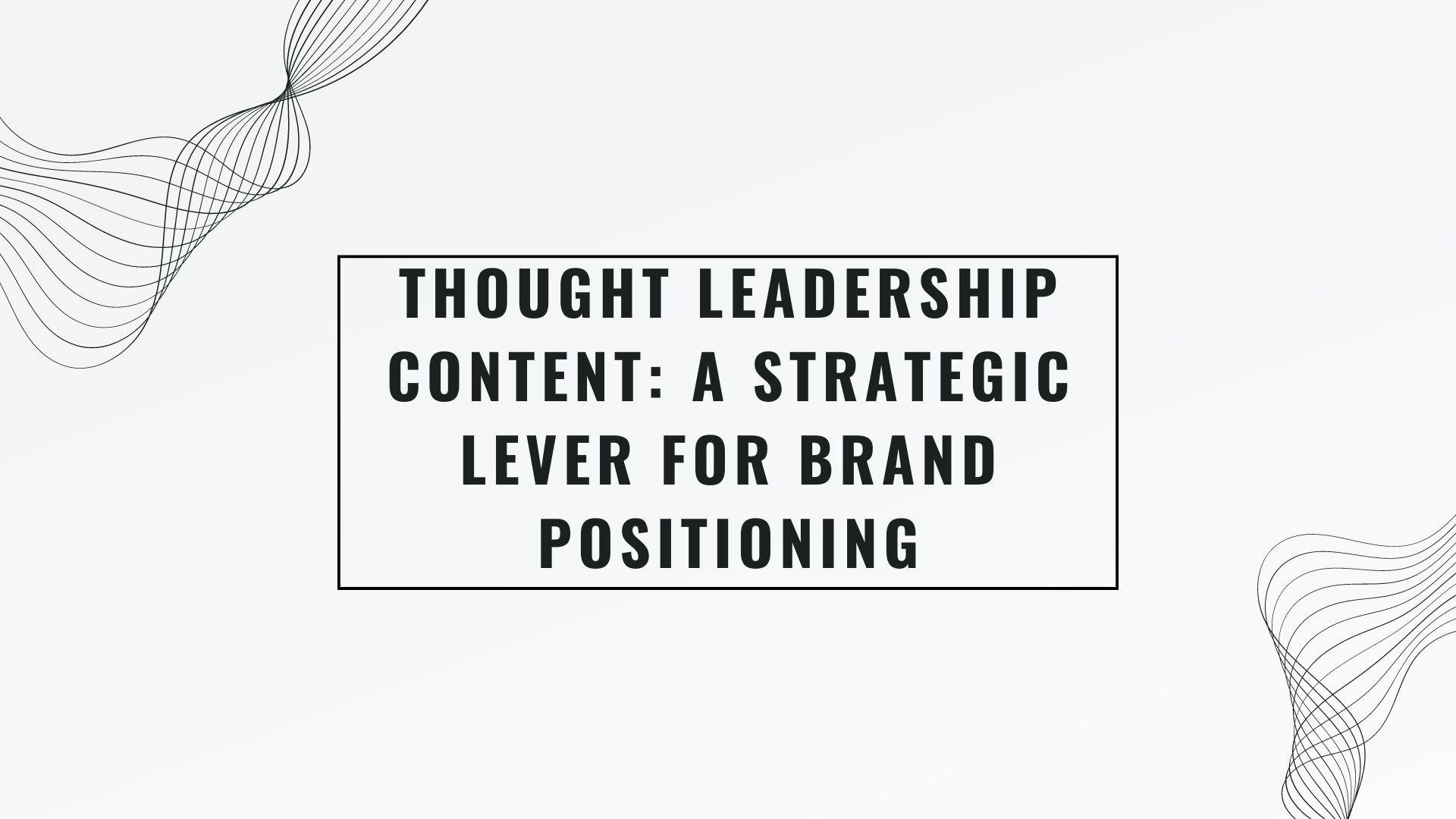 Thought Leadership Content: A Strategic Lever for Brand Positioning