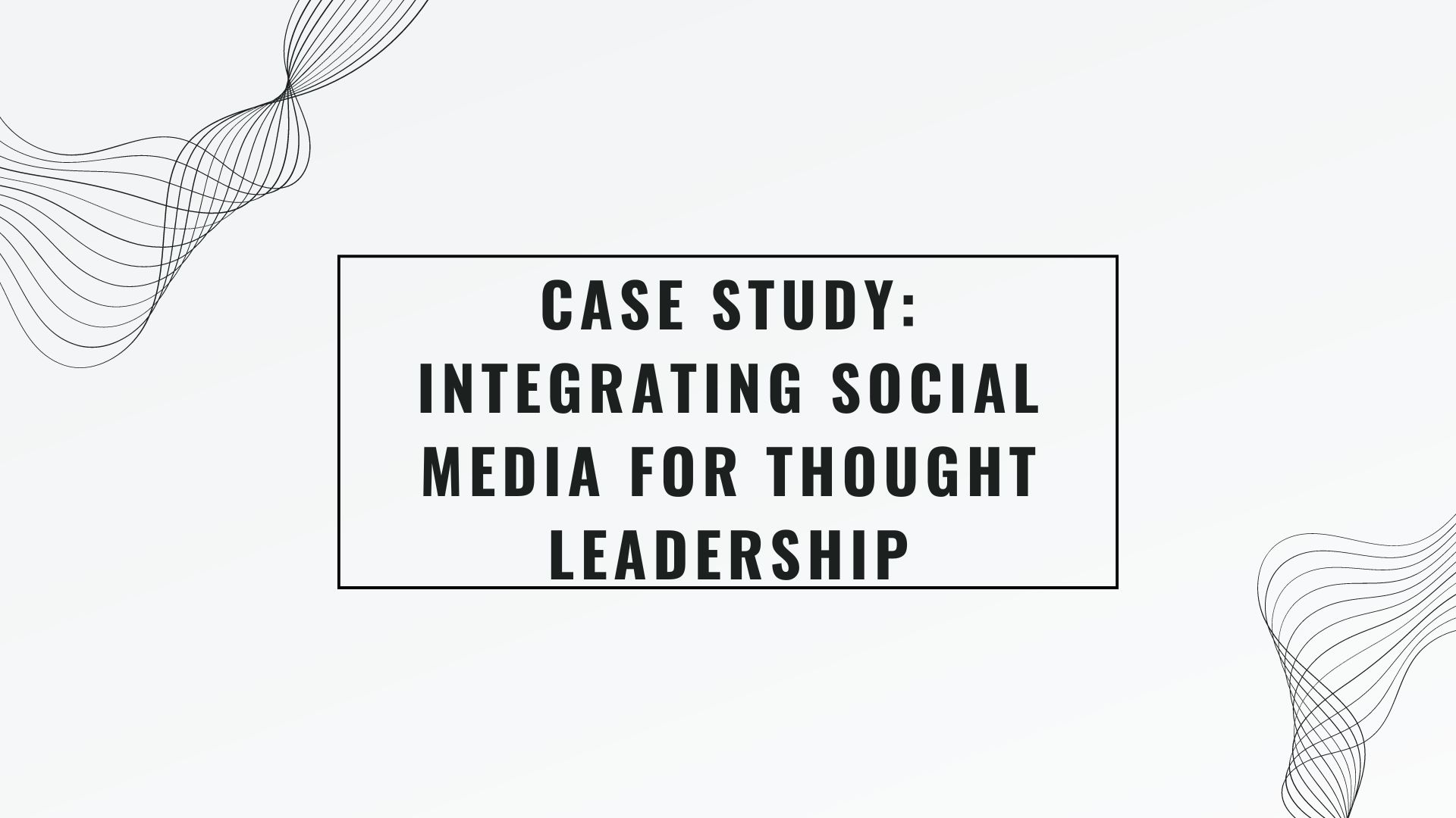 Case Study: Integrating Social Media for Thought Leadership