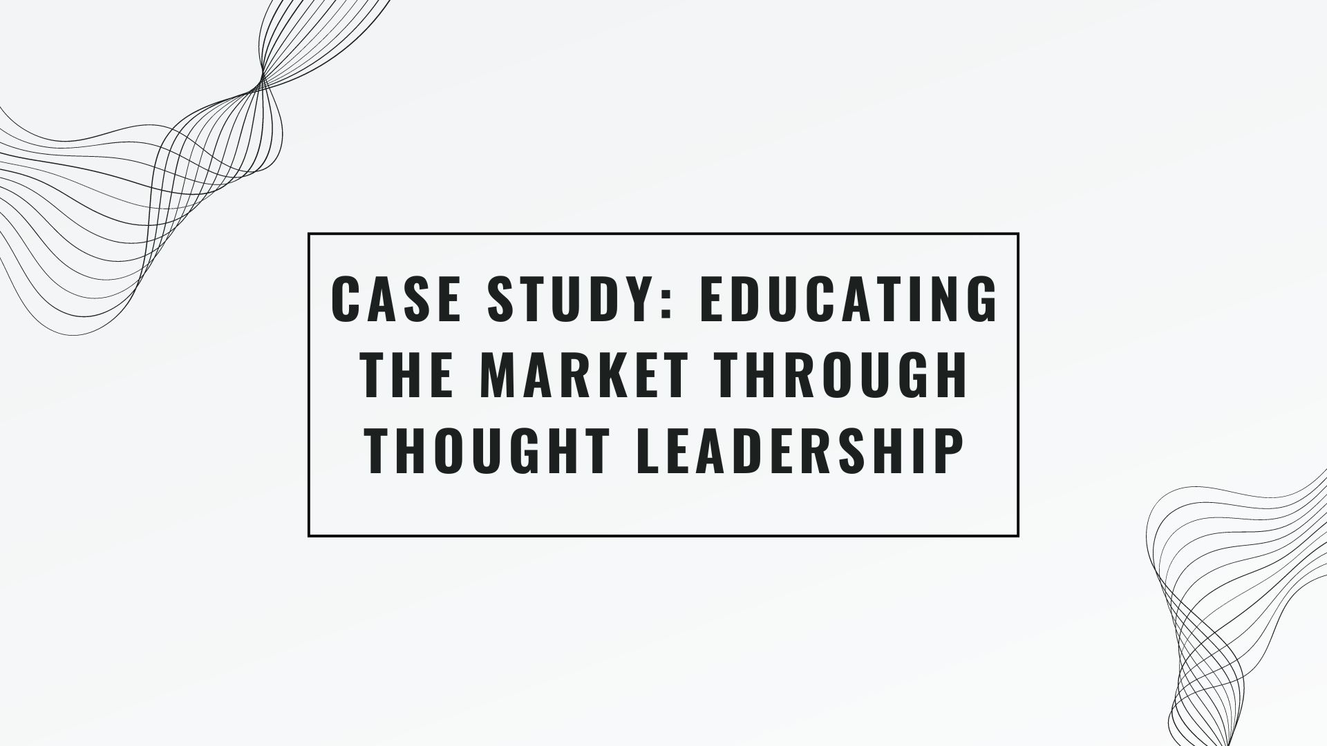 Case Study: Educating the Market Through Thought Leadership