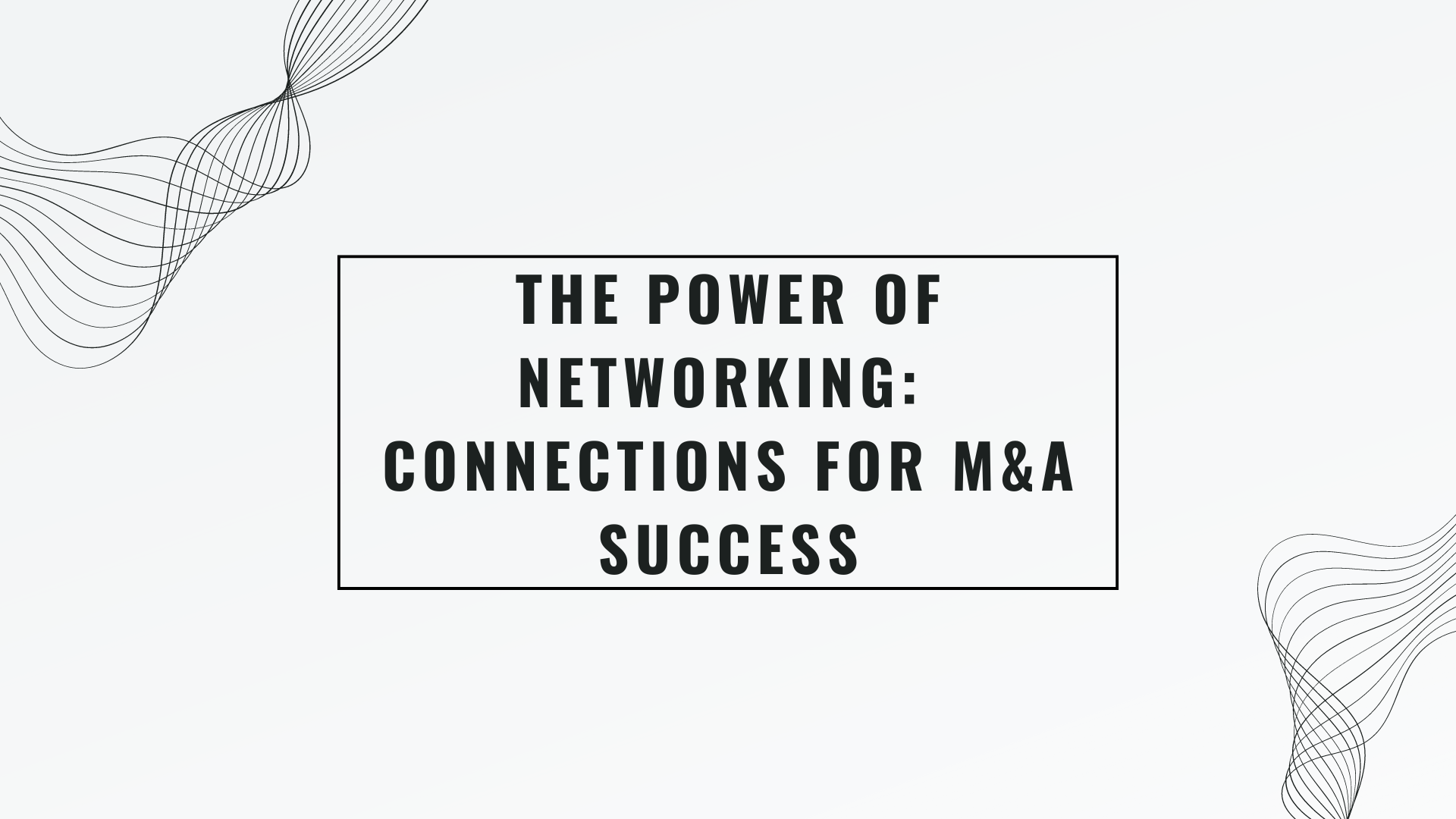 The Power of Networking: Leveraging Connections for M&A Success
